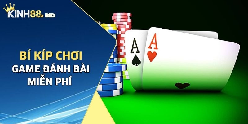 Bí kíp chơi game đánh bài miễn phí tại Kinh88