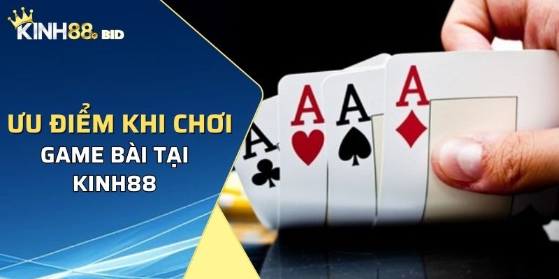 Ưu điểm khi chơi game bài tại Kinh88